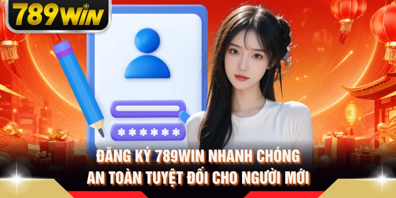 Đăng ký 789WIN nhanh chóng an toàn tuyệt đối cho người mới
